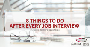 ConnectPoint Search Group | Blog | 8 Things To Do After Every Job Interview | Interview Tips | Traci Cetraro